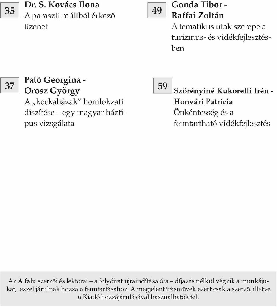 Pató Georgina - Orosz György A kockaházak" homlokzati díszítése - egy magyar háztípus vizsgálata 59 Szörényiné Kukorelli Irén - Honvári