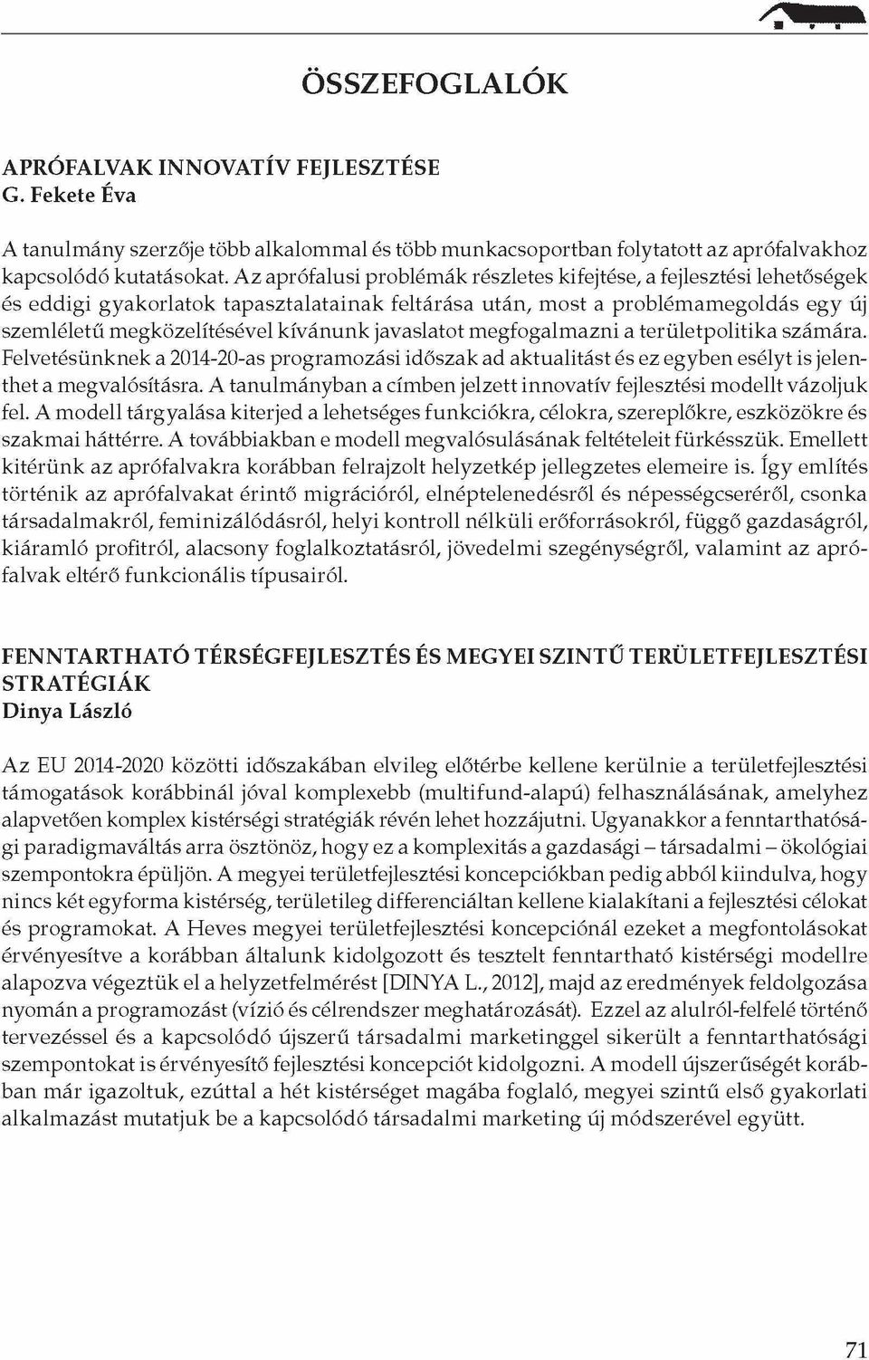 javaslatot megfogalmazni a területpolitika számára. Felvetésünknek a 2014-20-as programozási időszak ad aktualitást és ez egyben esélyt is jelenthet a megvalósításra.