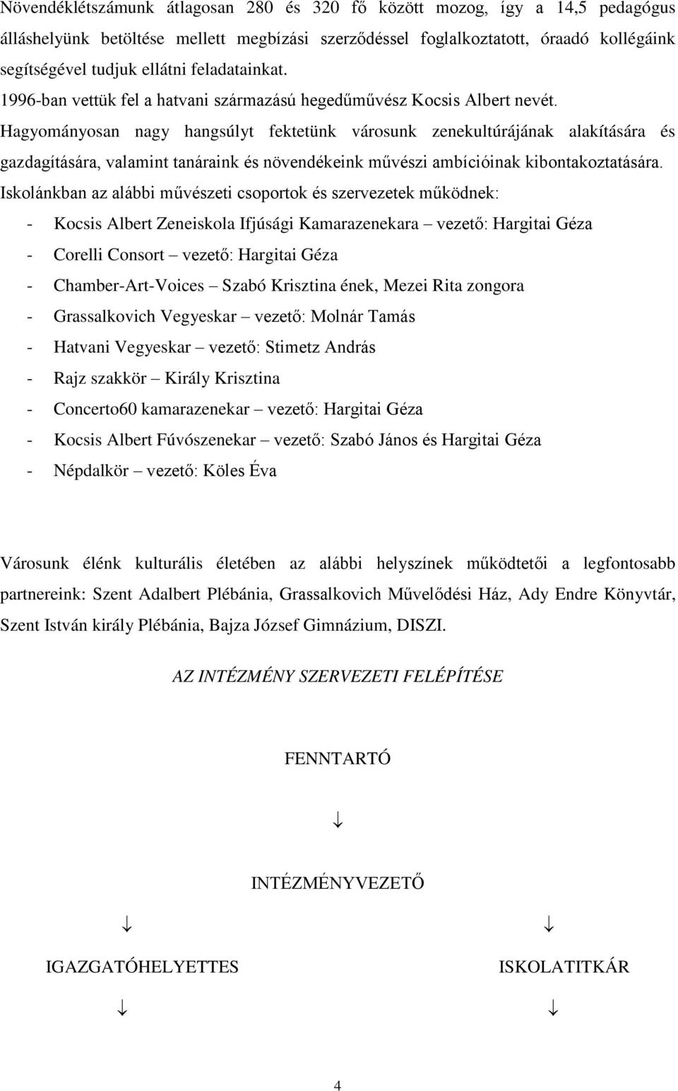 Hagyományosan nagy hangsúlyt fektetünk városunk zenekultúrájának alakítására és gazdagítására, valamint tanáraink és növendékeink művészi ambícióinak kibontakoztatására.