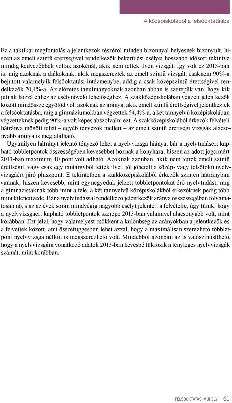 Így volt ez 2013-ban is: míg azoknak a diákoknak, akik megszerezték az emelt szintű vizsgát, csaknem 90%-a bejutott valamelyik felsőoktatási intézménybe, addig a csak középszintű érettségivel