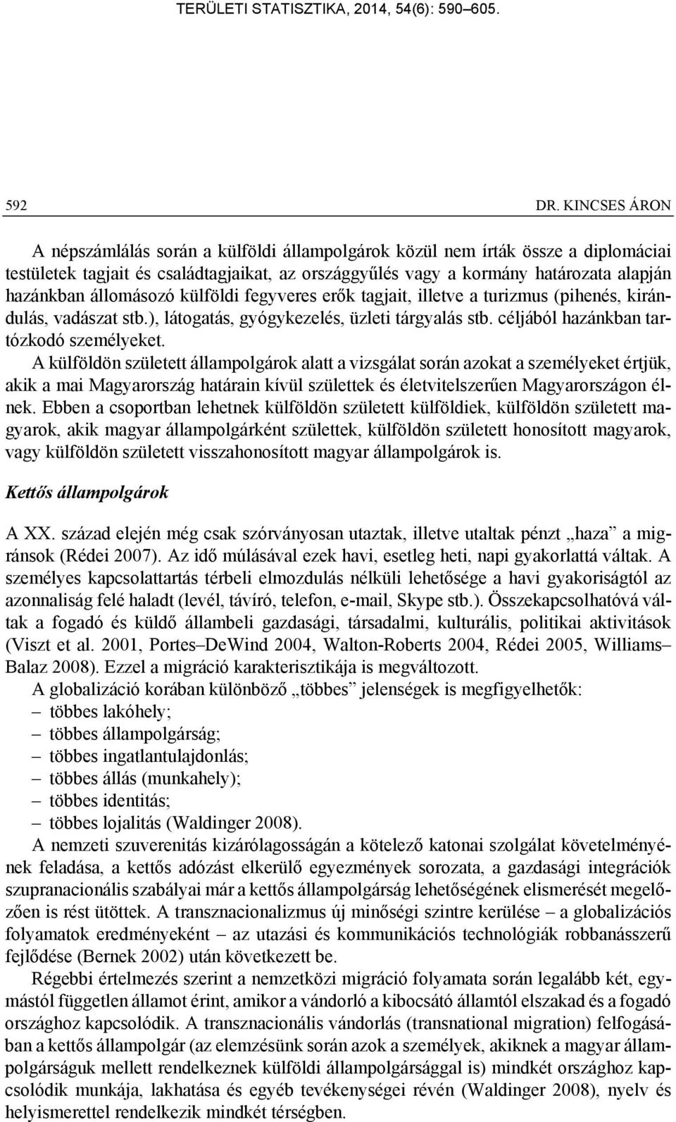 állomásozó külföldi fegyveres erők tagjait, illetve a turizmus (pihenés, kirándulás, vadászat stb.), látogatás, gyógykezelés, üzleti tárgyalás stb. céljából hazánkban tartózkodó személyeket.