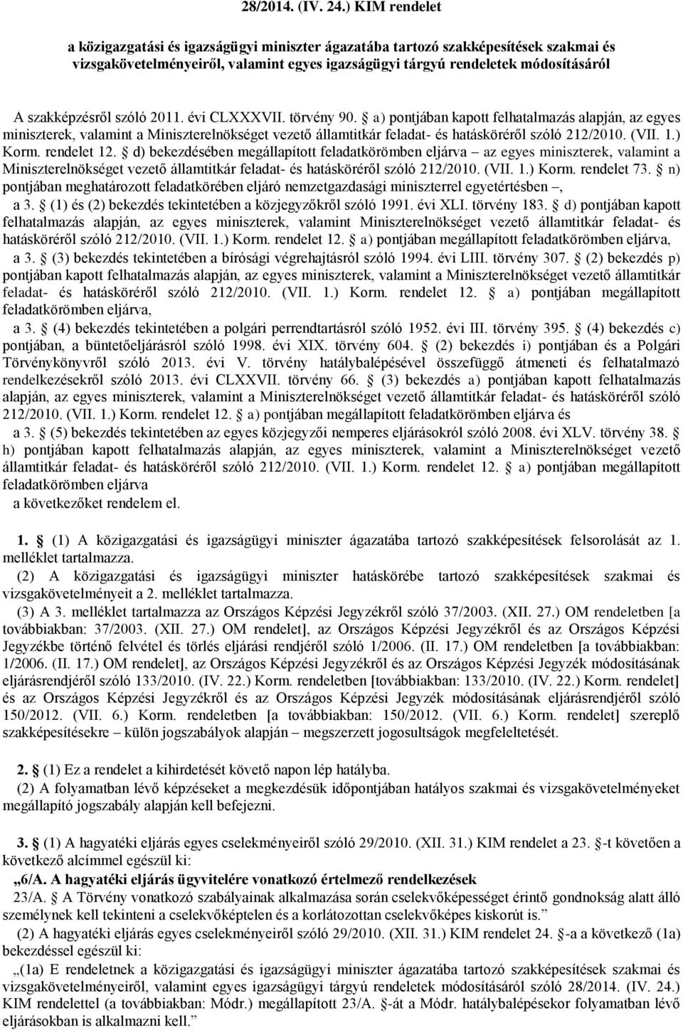 szóló 2011. évi CLXXXVII. törvény 90. a) pontjában kapott felhatalmazás alapján, az egyes miniszterek, valamint a Miniszterelnökséget vezető államtitkár feladat- és hatásköréről szóló 212/2010. (VII.