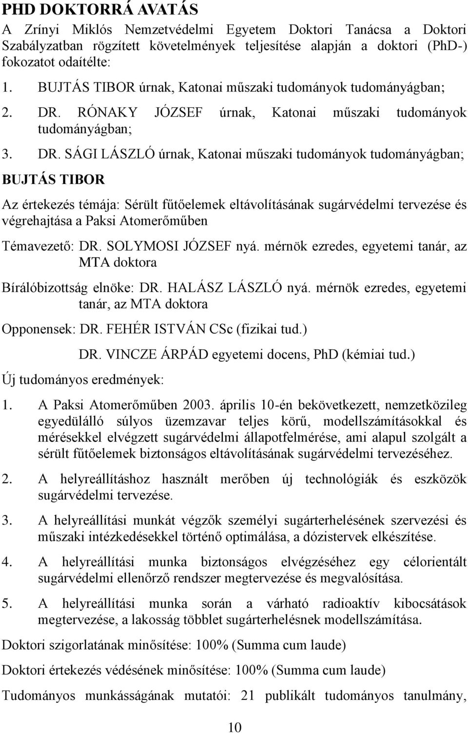 RÓNAKY JÓZSEF úrnak, Katonai műszaki tudományok tudományágban; 3. DR.