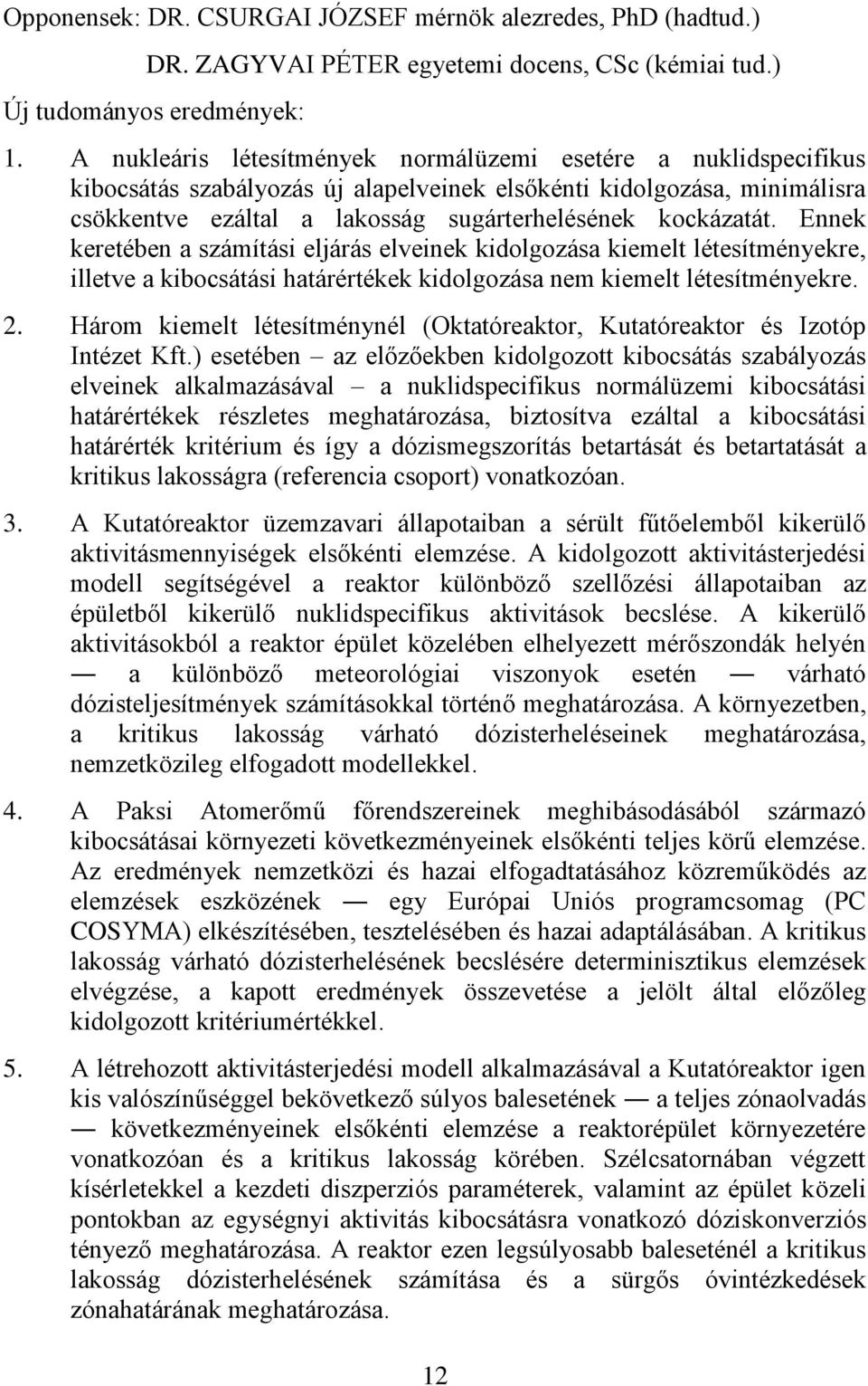 Ennek keretében a számítási eljárás elveinek kidolgozása kiemelt létesítményekre, illetve a kibocsátási határértékek kidolgozása nem kiemelt létesítményekre. 2.