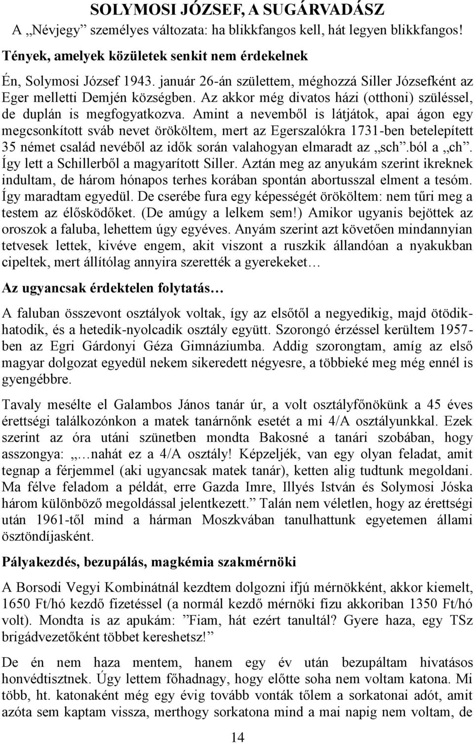 Amint a nevemből is látjátok, apai ágon egy megcsonkított sváb nevet örököltem, mert az Egerszalókra 1731-ben betelepített 35 német család nevéből az idők során valahogyan elmaradt az sch.ból a ch.