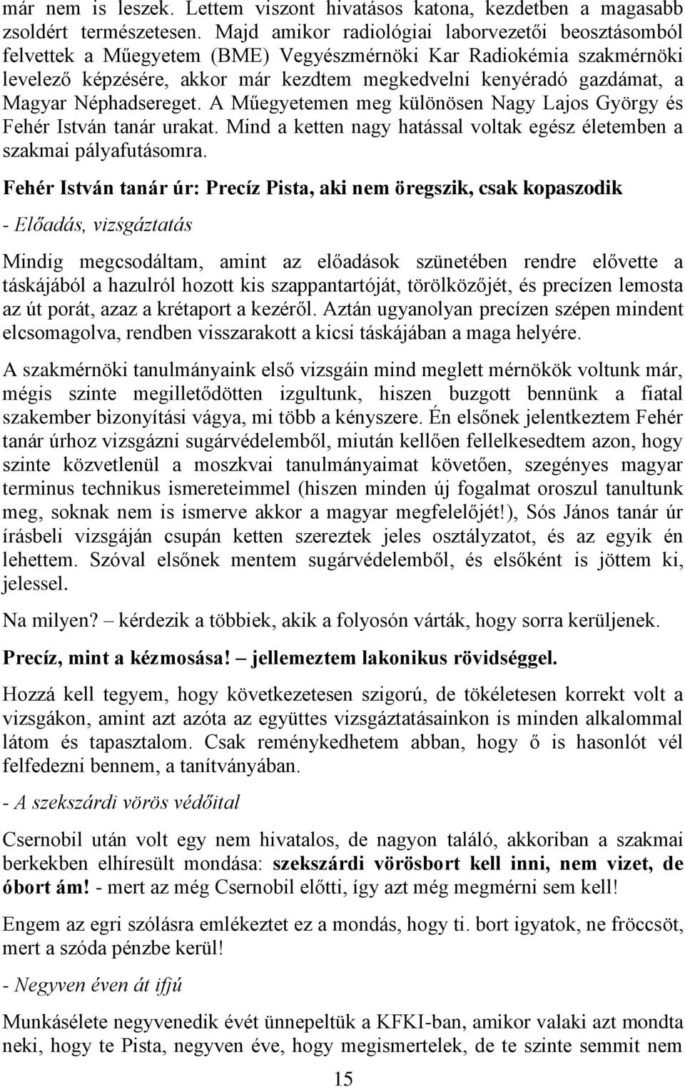 Néphadsereget. A Műegyetemen meg különösen Nagy Lajos György és Fehér István tanár urakat. Mind a ketten nagy hatással voltak egész életemben a szakmai pályafutásomra.