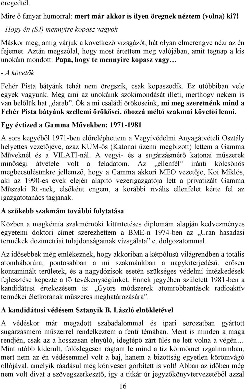 Aztán megszólal, hogy most értettem meg valójában, amit tegnap a kis unokám mondott: Papa, hogy te mennyire kopasz vagy - A követők Fehér Pista bátyánk tehát nem öregszik, csak kopaszodik.
