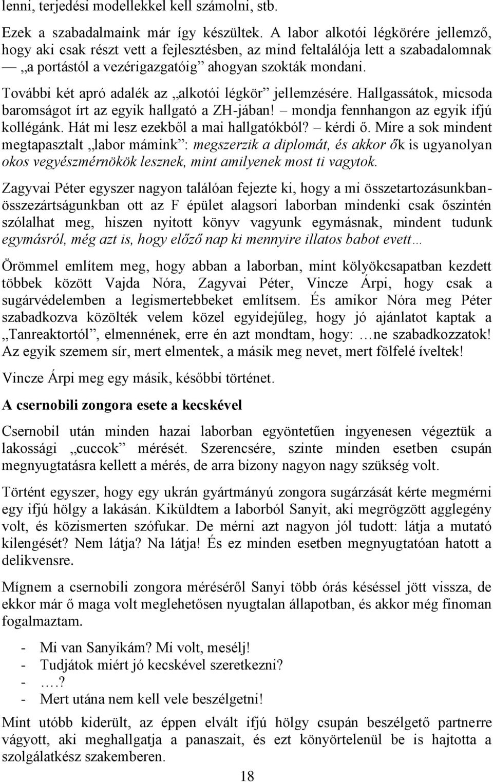 További két apró adalék az alkotói légkör jellemzésére. Hallgassátok, micsoda baromságot írt az egyik hallgató a ZH-jában! mondja fennhangon az egyik ifjú kollégánk.
