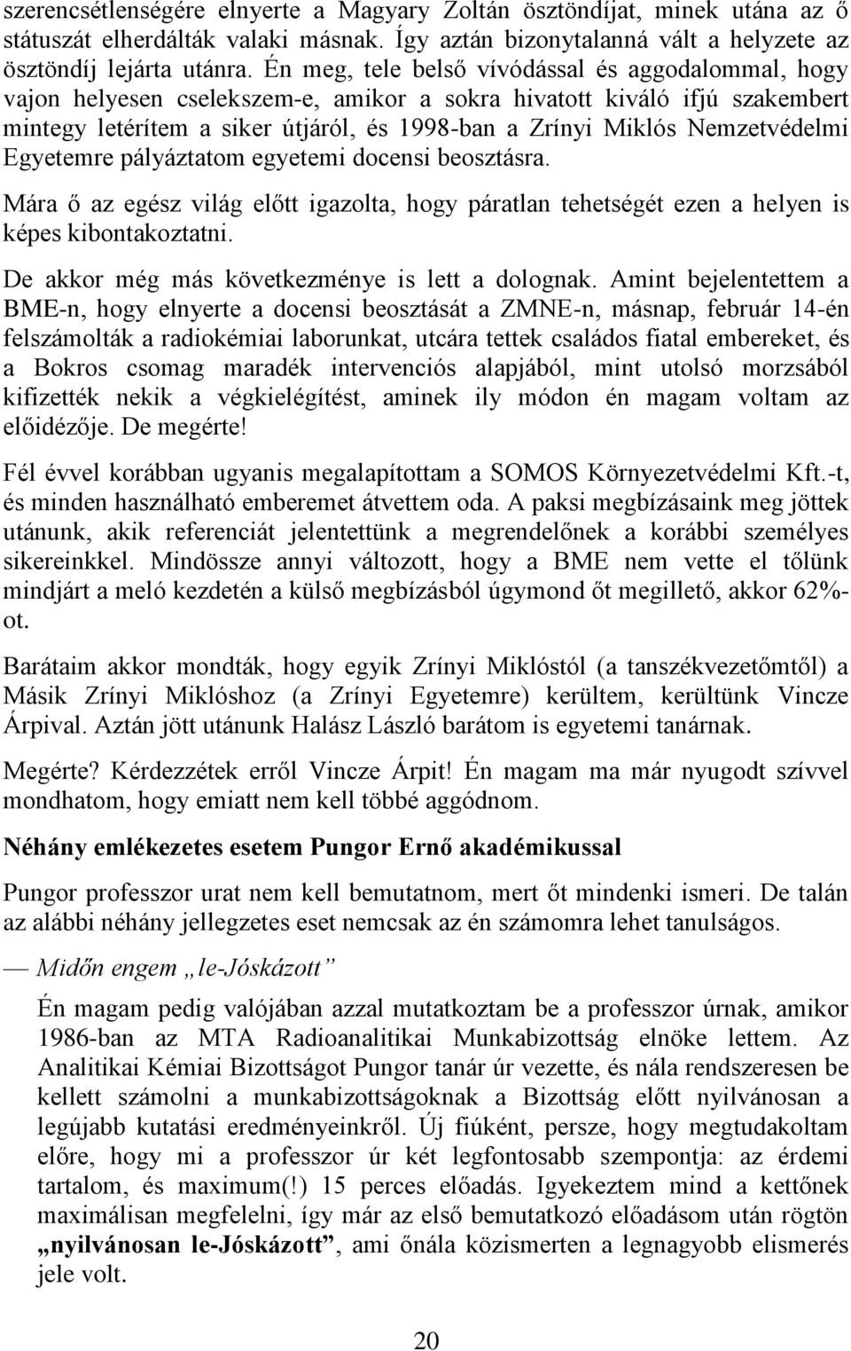 Nemzetvédelmi Egyetemre pályáztatom egyetemi docensi beosztásra. Mára ő az egész világ előtt igazolta, hogy páratlan tehetségét ezen a helyen is képes kibontakoztatni.