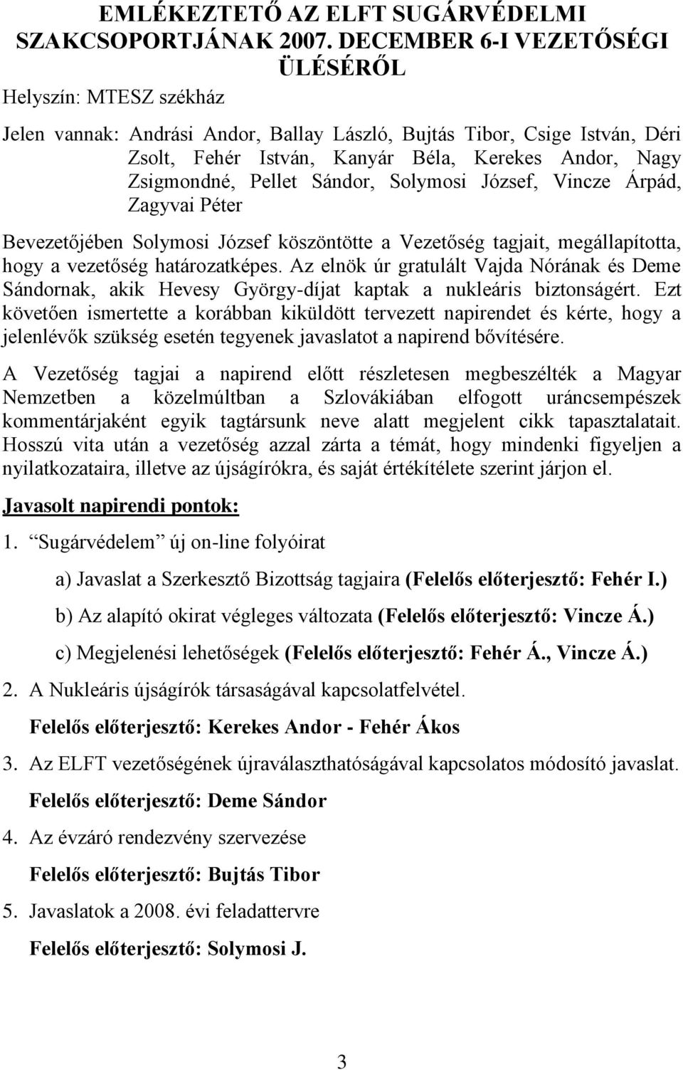 Pellet Sándor, Solymosi József, Vincze Árpád, Zagyvai Péter Bevezetőjében Solymosi József köszöntötte a Vezetőség tagjait, megállapította, hogy a vezetőség határozatképes.
