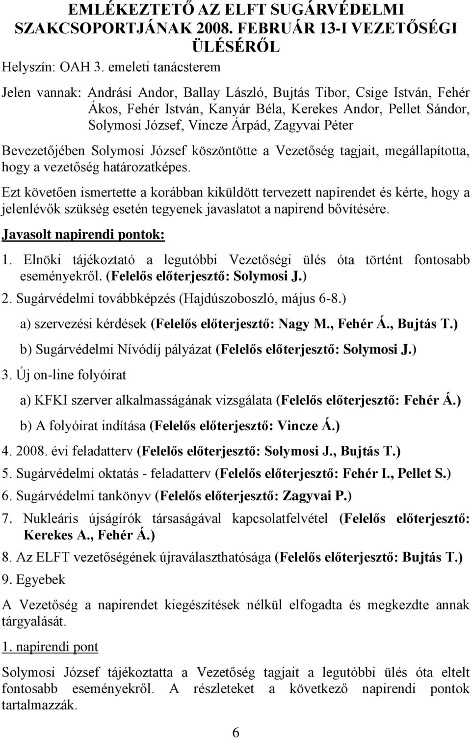 Péter Bevezetőjében Solymosi József köszöntötte a Vezetőség tagjait, megállapította, hogy a vezetőség határozatképes.