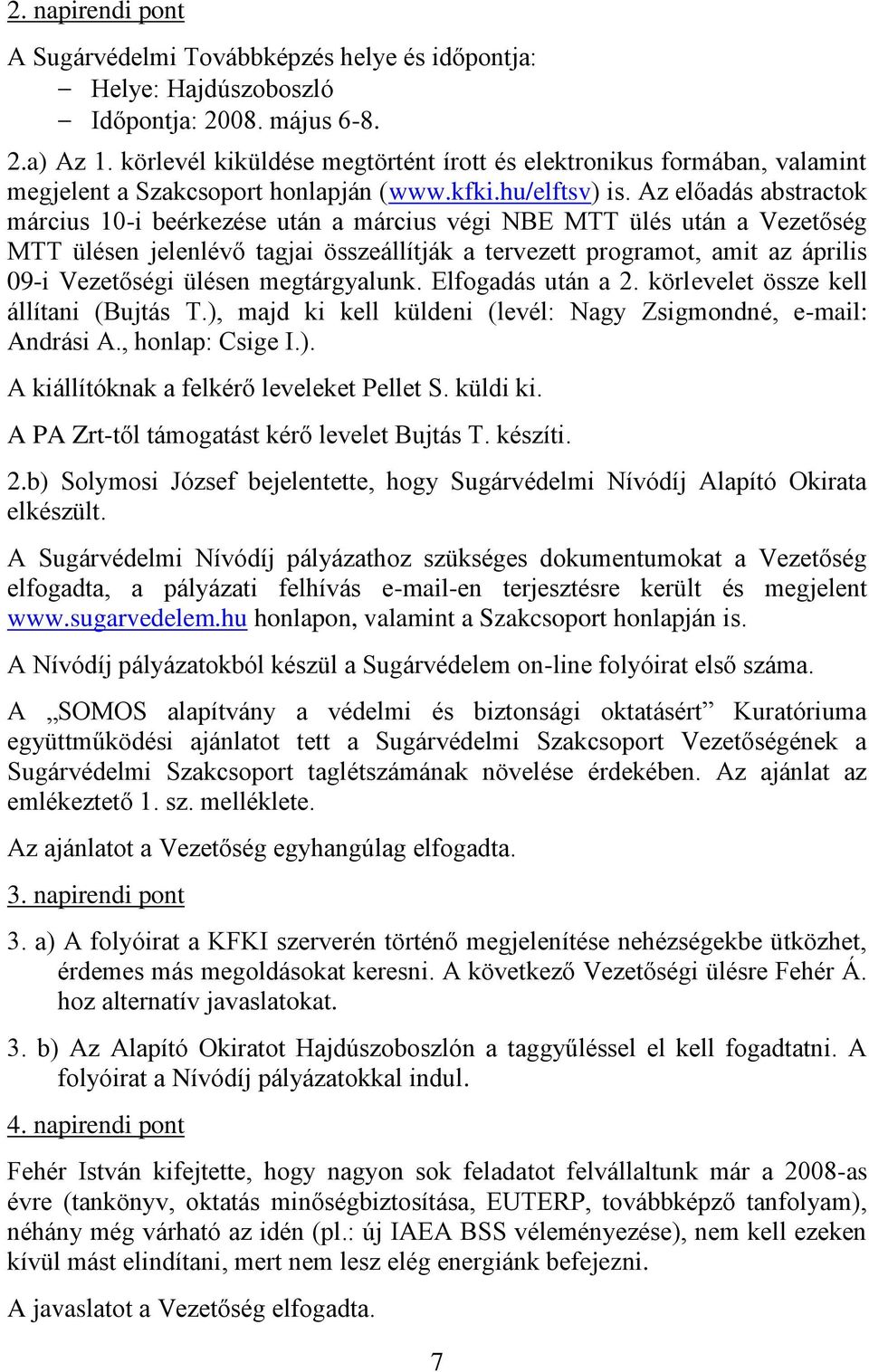 Az előadás abstractok március 10-i beérkezése után a március végi NBE MTT ülés után a Vezetőség MTT ülésen jelenlévő tagjai összeállítják a tervezett programot, amit az április 09-i Vezetőségi ülésen