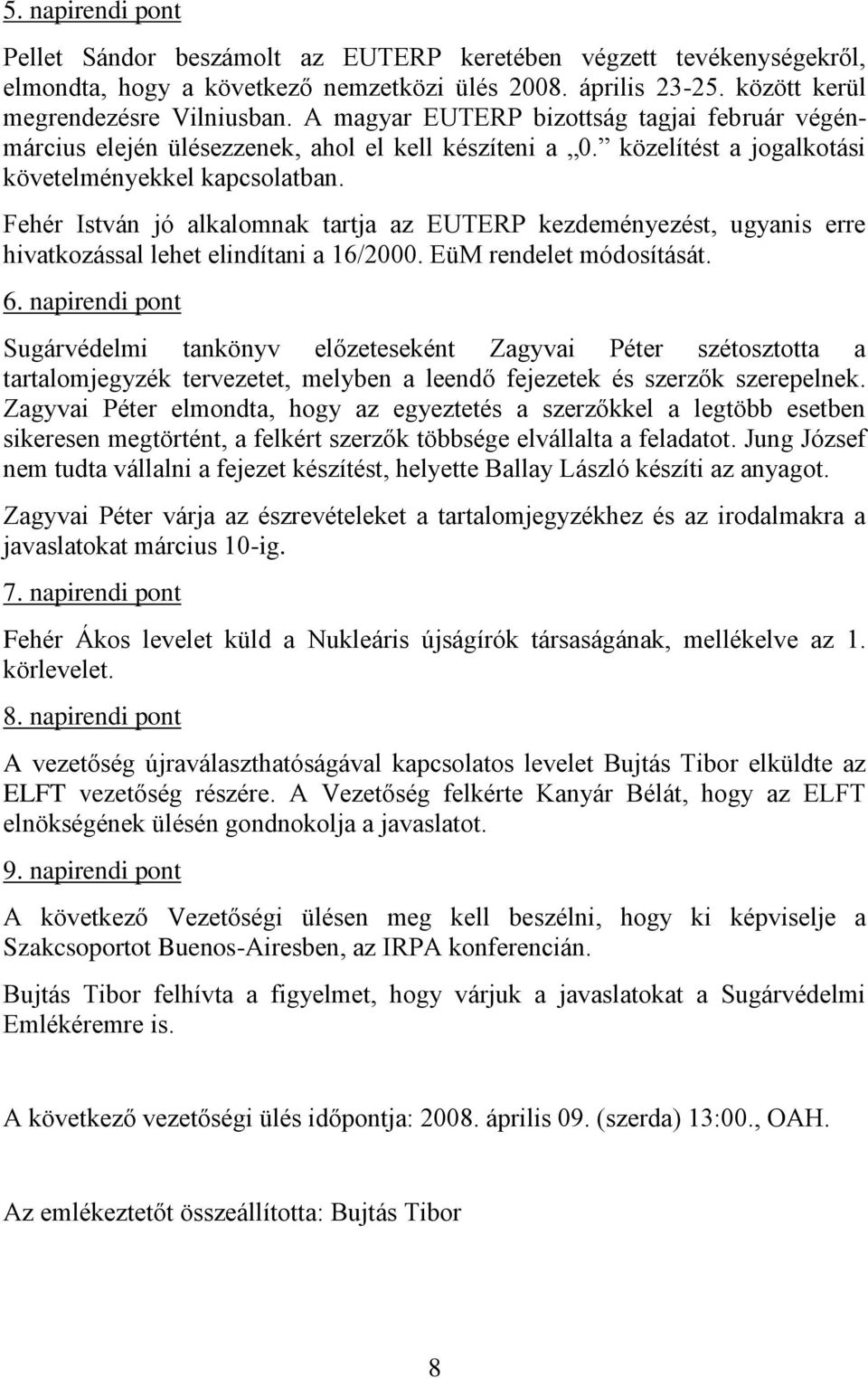 Fehér István jó alkalomnak tartja az EUTERP kezdeményezést, ugyanis erre hivatkozással lehet elindítani a 16/2000. EüM rendelet módosítását. 6.