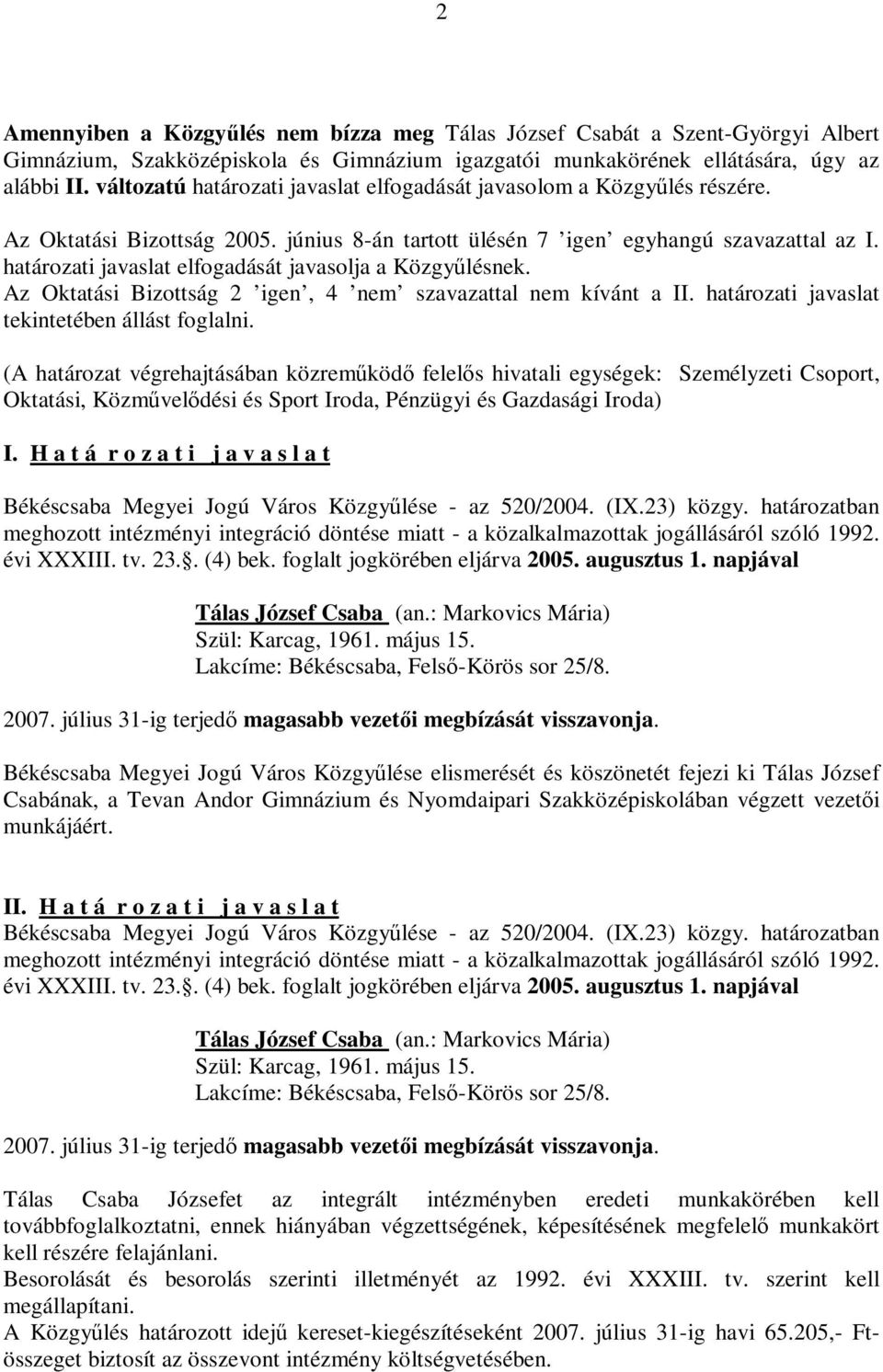 határozati javaslat elfogadását javasolja a Közgyűlésnek. Az Oktatási Bizottság 2 igen, 4 nem szavazattal nem kívánt a II. határozati javaslat tekintetében állást foglalni.