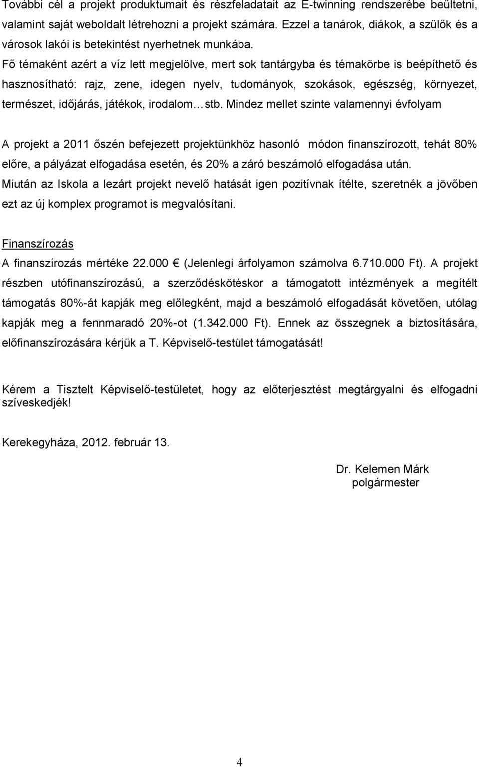 Fő témaként azért a víz lett megjelölve, mert sok tantárgyba és témakörbe is beépíthető és hasznosítható: rajz, zene, idegen nyelv, tudományok, szokások, egészség, környezet, természet, időjárás,