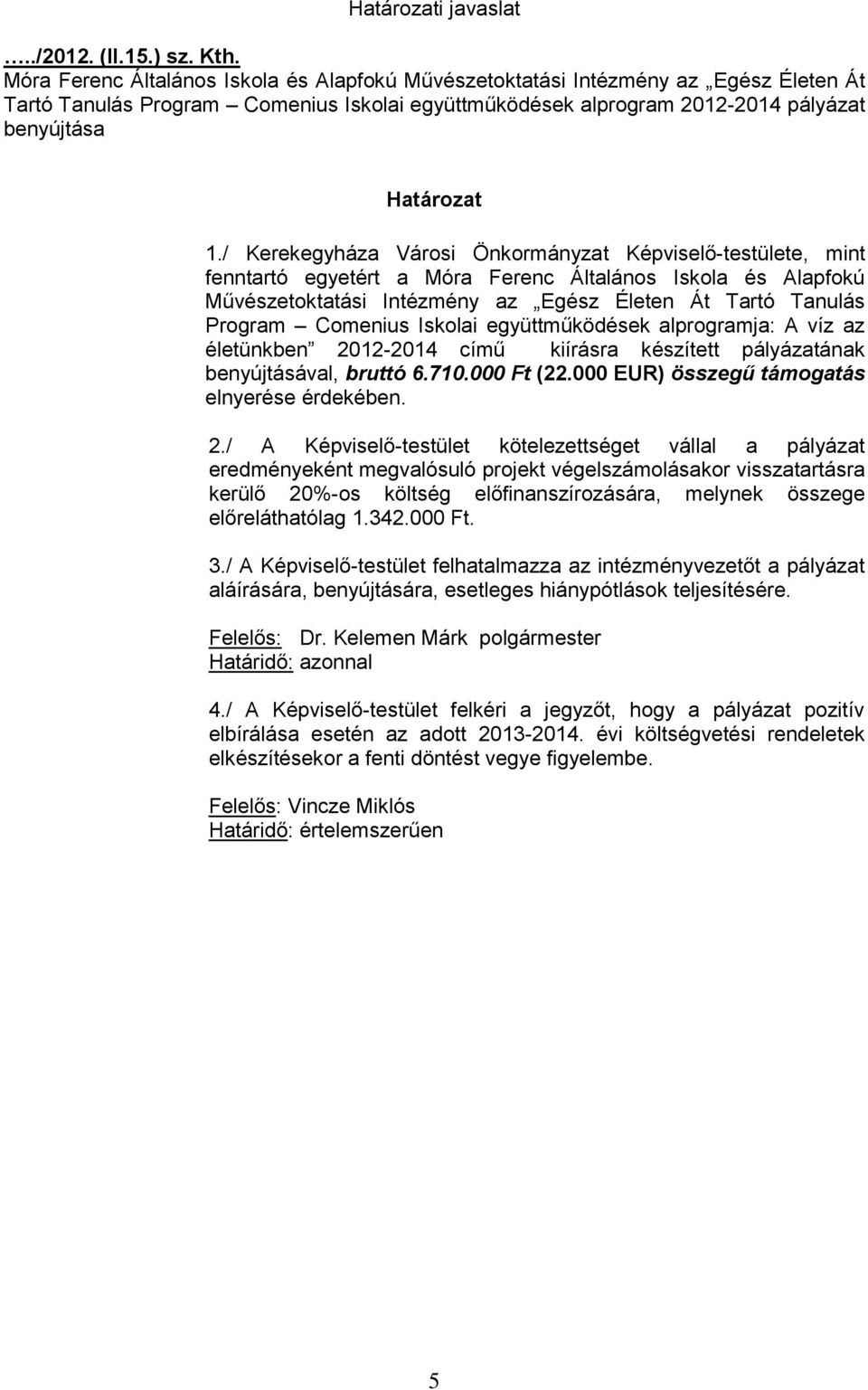 / Kerekegyháza Városi Önkormányzat Képviselő-testülete, mint fenntartó egyetért a Móra Ferenc Általános Iskola és Alapfokú Művészetoktatási Intézmény az Egész Életen Át Tartó Tanulás Program Comenius