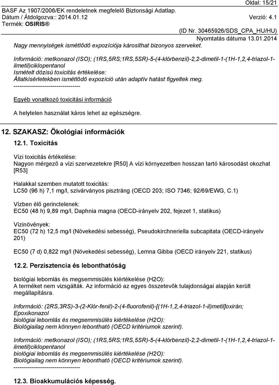 után adaptív hatást figyeltek meg. ---------------------------------- Egyéb vonatkozó toxicitási információ A helytelen használat káros lehet az egészségre. 12