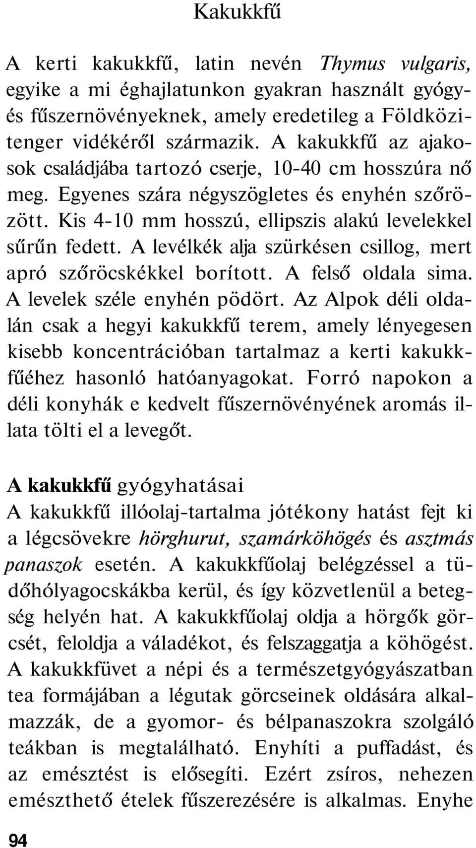 A levélkék alja szürkésen csillog, mert apró szőröcskékkel borított. A felső oldala sima. A levelek széle enyhén pödört.