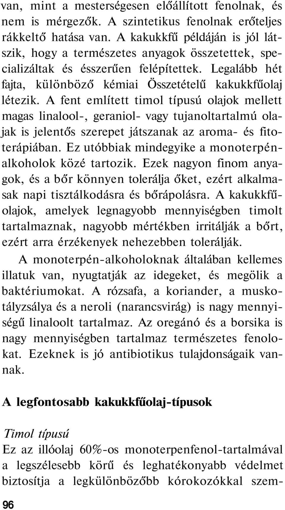 A fent említett timol típusú olajok mellett magas linalool-, geraniol- vagy tujanoltartalmú olajak is jelentős szerepet játszanak az aroma- és fitoterápiában.