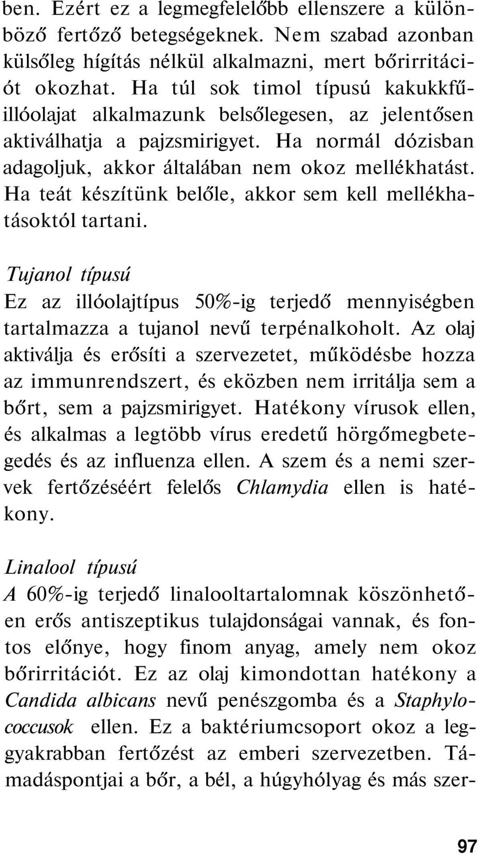 Ha teát készítünk belőle, akkor sem kell mellékhatásoktól tartani. Tujanol típusú Ez az illóolajtípus 50%-ig terjedő mennyiségben tartalmazza a tujanol nevű terpénalkoholt.