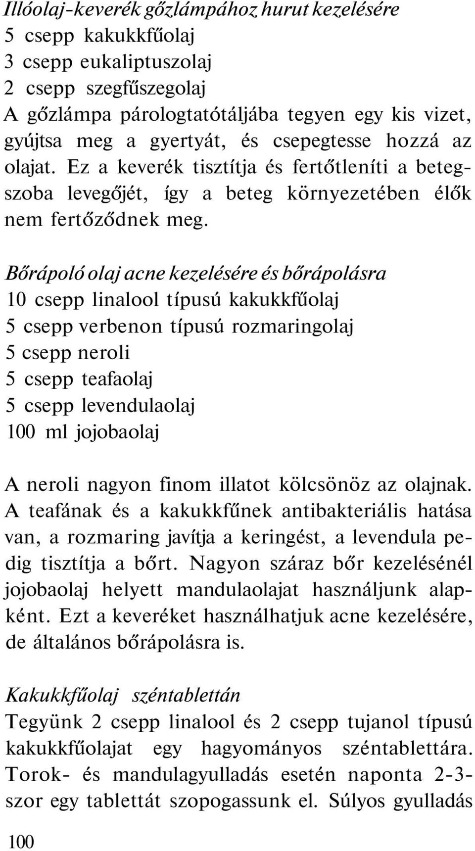 Bőrápoló olaj acne kezelésére és bőrápolásra 10 csepp linalool típusú kakukkfűolaj 5 csepp verbenon típusú rozmaringolaj 5 csepp neroli 5 csepp teafaolaj 5 csepp levendulaolaj 100 ml jojobaolaj A