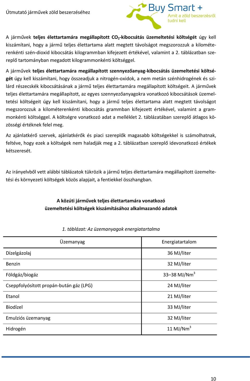 A járművek teljes élettartamára megállapított szennyezőanyag-kibocsátás üzemeltetési költségét úgy kell kiszámítani, hogy összeadjuk a nitrogén-oxidok, a nem metán szénhidrogének és szilárd