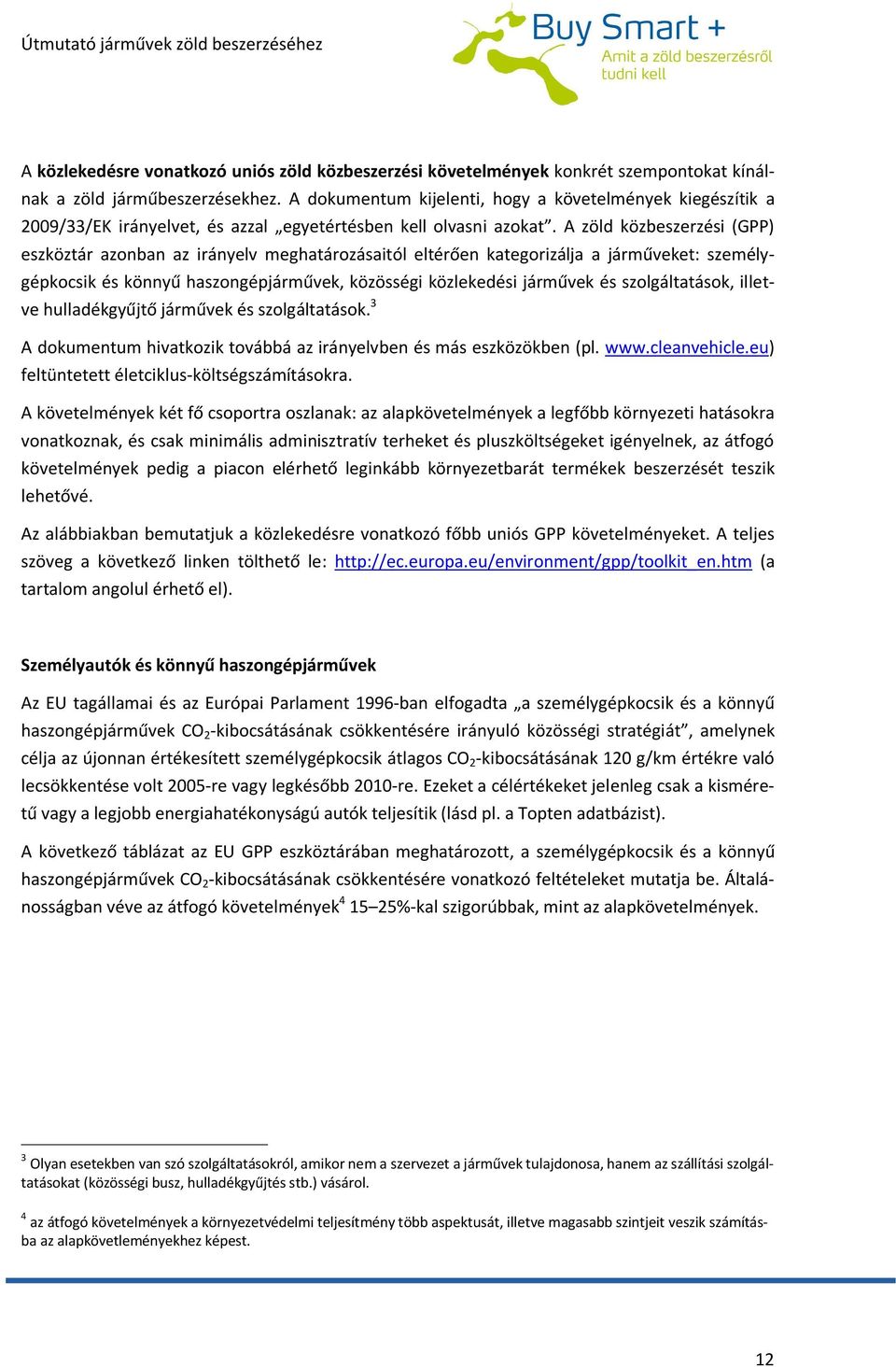 A zöld közbeszerzési (GPP) eszköztár azonban az irányelv meghatározásaitól eltérően kategorizálja a járműveket: személygépkocsik és könnyű haszongépjárművek, közösségi közlekedési járművek és
