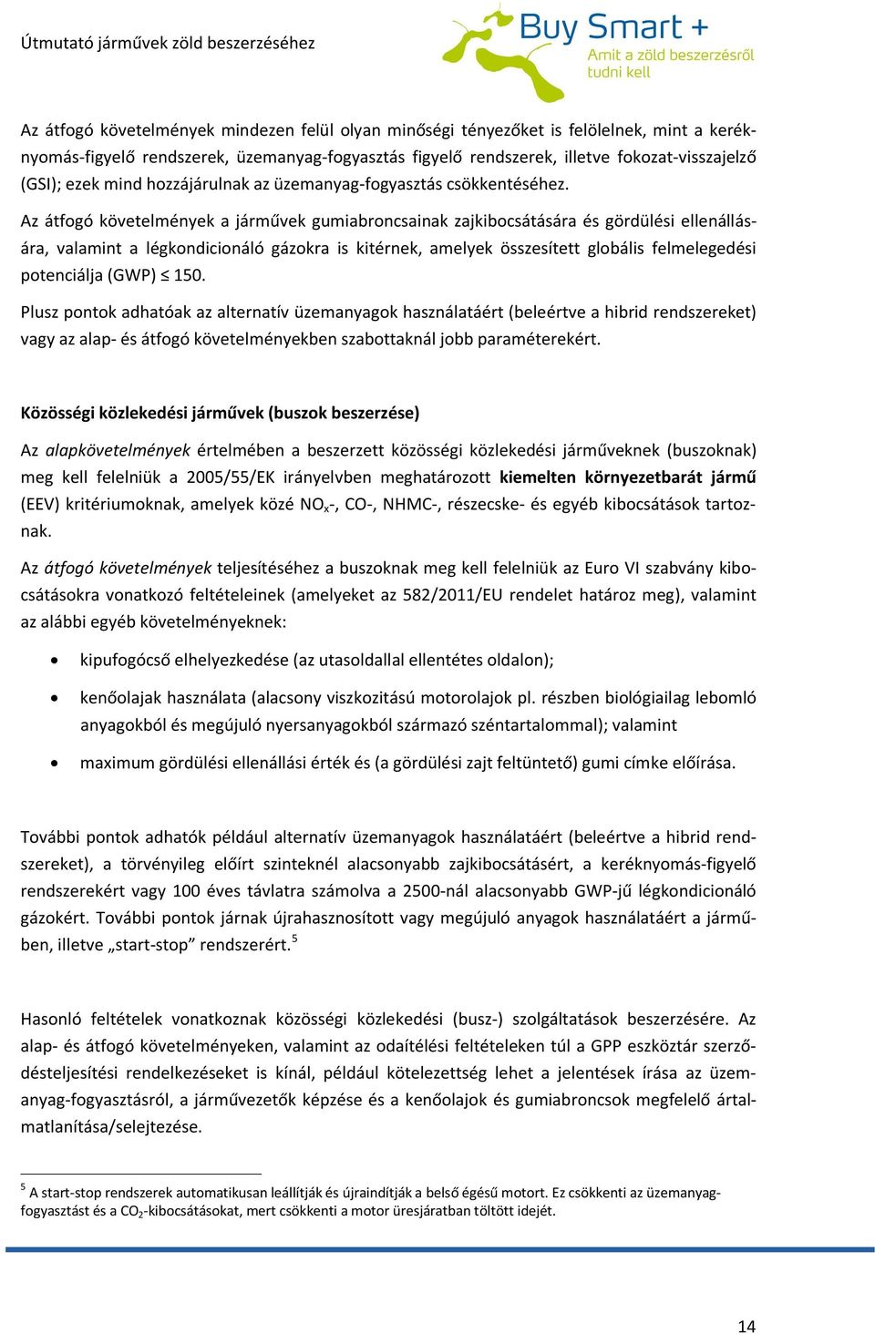 Az átfogó követelmények a járművek gumiabroncsainak zajkibocsátására és gördülési ellenállására, valamint a légkondicionáló gázokra is kitérnek, amelyek összesített globális felmelegedési potenciálja