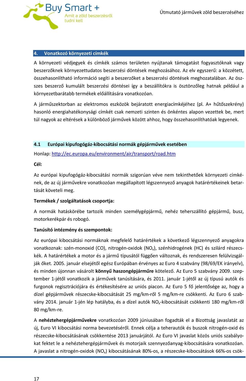 Az öszszes beszerző kumulált beszerzési döntései így a beszállítókra is ösztönzőleg hatnak például a környezetbarátabb termékek előállítására vonatkozóan.