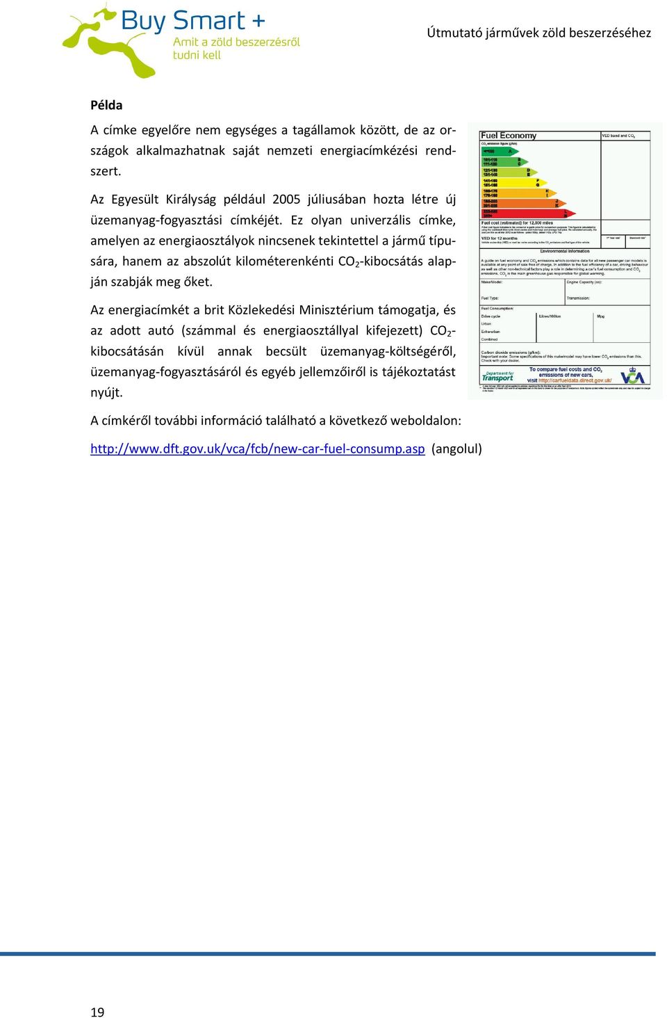 Ez olyan univerzális címke, amelyen az energiaosztályok nincsenek tekintettel a jármű típusára, hanem az abszolút kilométerenkénti CO 2 -kibocsátás alapján szabják meg őket.