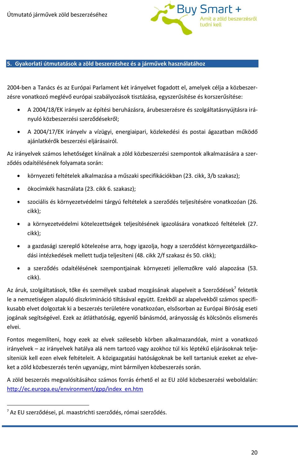 2004/17/EK irányelv a vízügyi, energiaipari, közlekedési és postai ágazatban működő ajánlatkérők beszerzési eljárásairól.