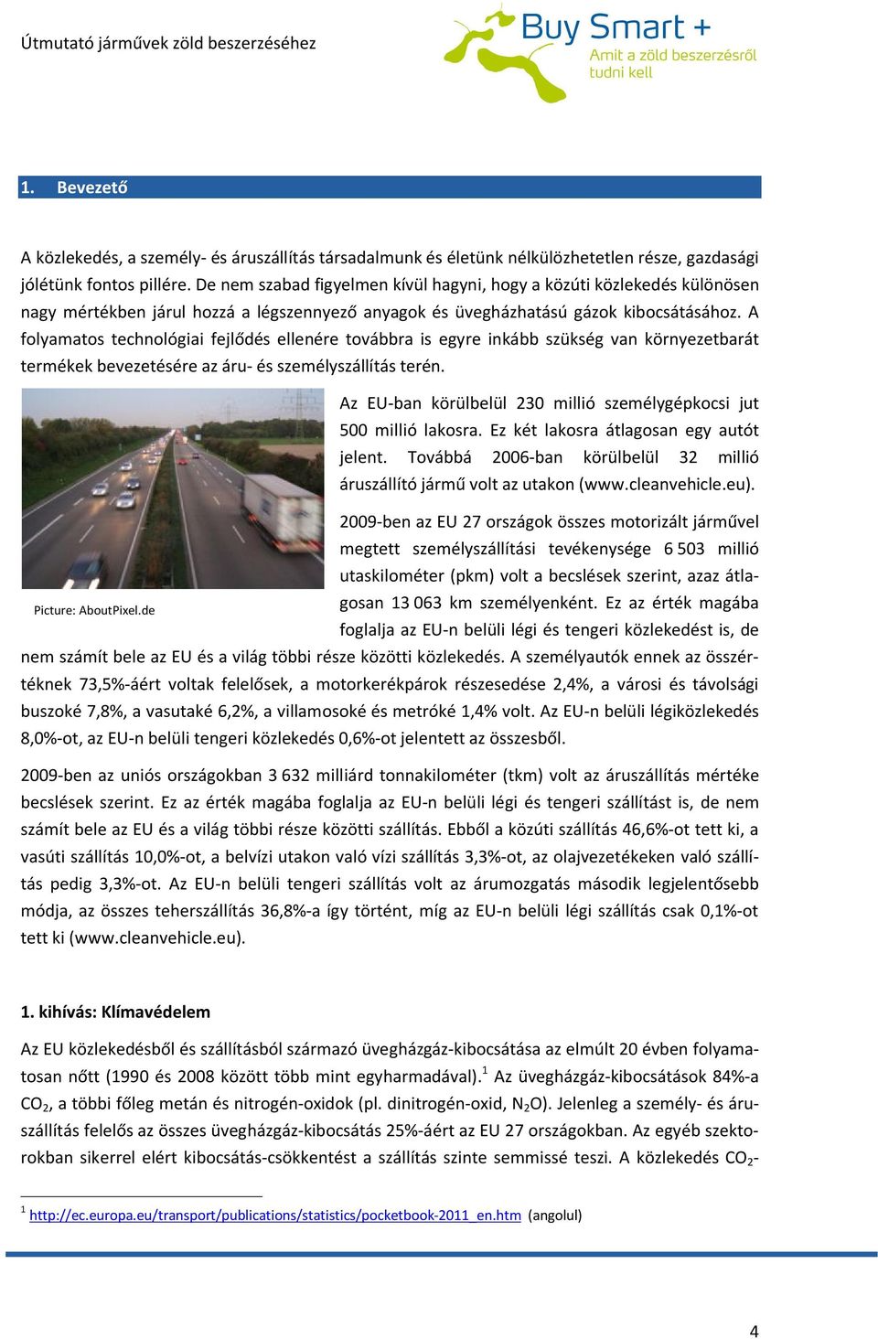 A folyamatos technológiai fejlődés ellenére továbbra is egyre inkább szükség van környezetbarát termékek bevezetésére az áru- és személyszállítás terén.
