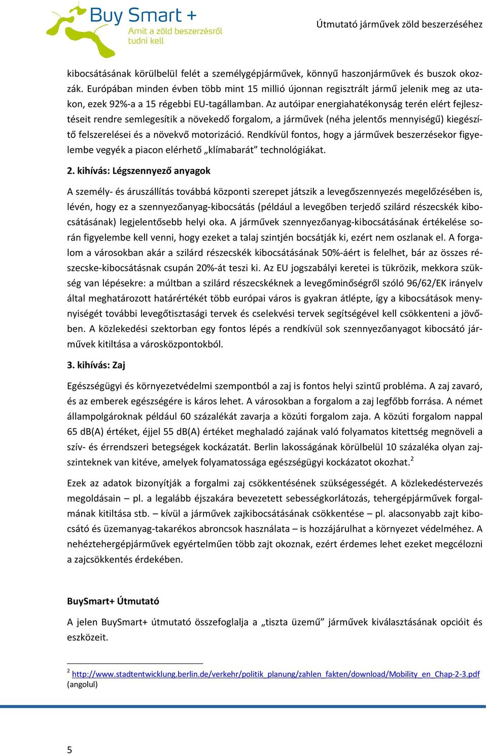 Az autóipar energiahatékonyság terén elért fejlesztéseit rendre semlegesítik a növekedő forgalom, a járművek (néha jelentős mennyiségű) kiegészítő felszerelései és a növekvő motorizáció.