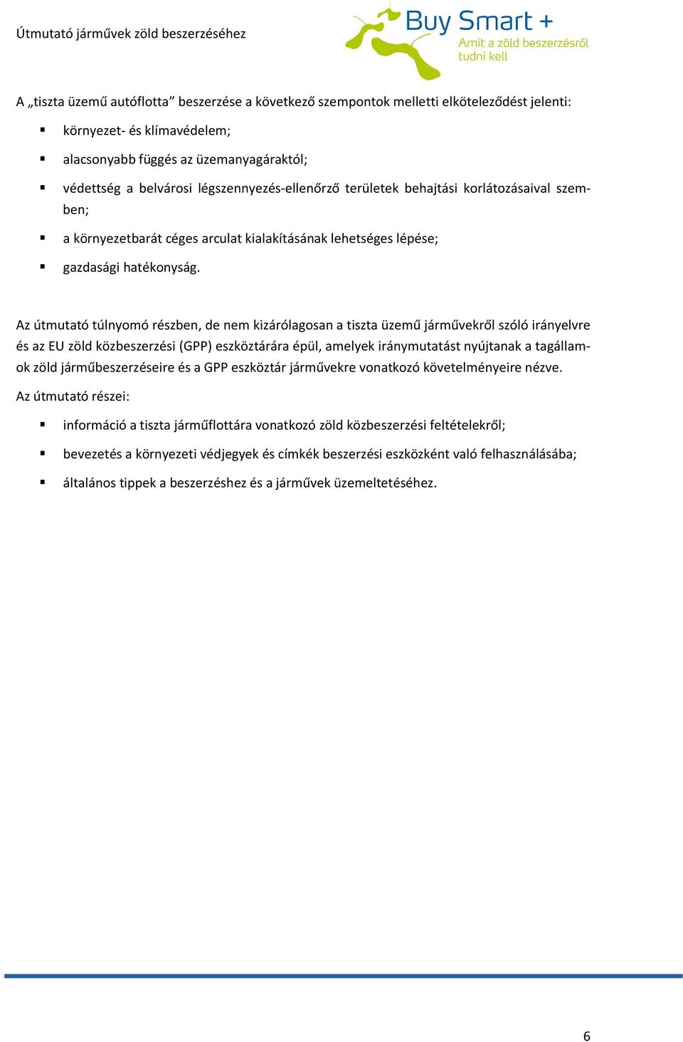 Az útmutató túlnyomó részben, de nem kizárólagosan a tiszta üzemű járművekről szóló irányelvre és az EU zöld közbeszerzési (GPP) eszköztárára épül, amelyek iránymutatást nyújtanak a tagállamok zöld