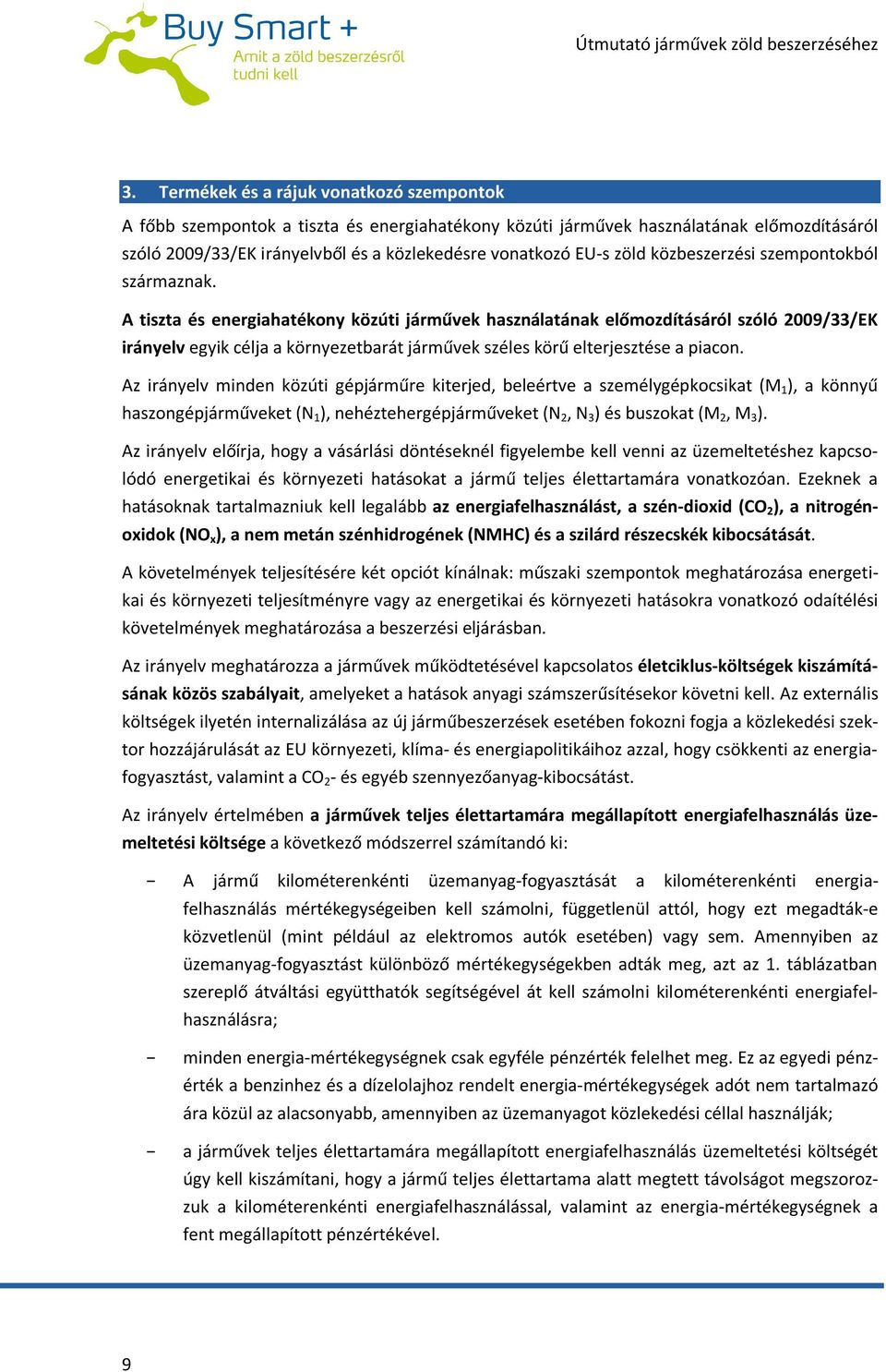 A tiszta és energiahatékony közúti járművek használatának előmozdításáról szóló 2009/33/EK irányelv egyik célja a környezetbarát járművek széles körű elterjesztése a piacon.