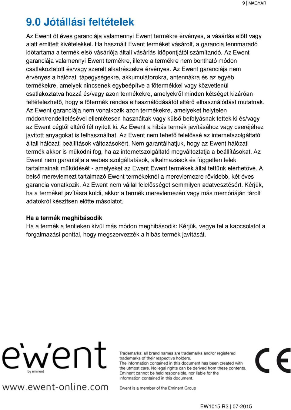 Az Ewent garanciája valamennyi Ewent termékre, illetve a termékre nem bontható módon csatlakoztatott és/vagy szerelt alkatrészekre érvényes.