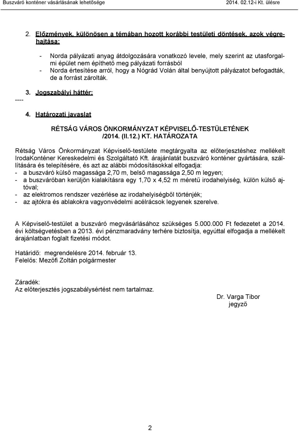pályázati forrásból - Norda értesítése arról, hogy a Nógrád Volán által benyújtott pályázatot befogadták, de a forrást zárolták. 3. Jogszabályi háttér: ---- 4.