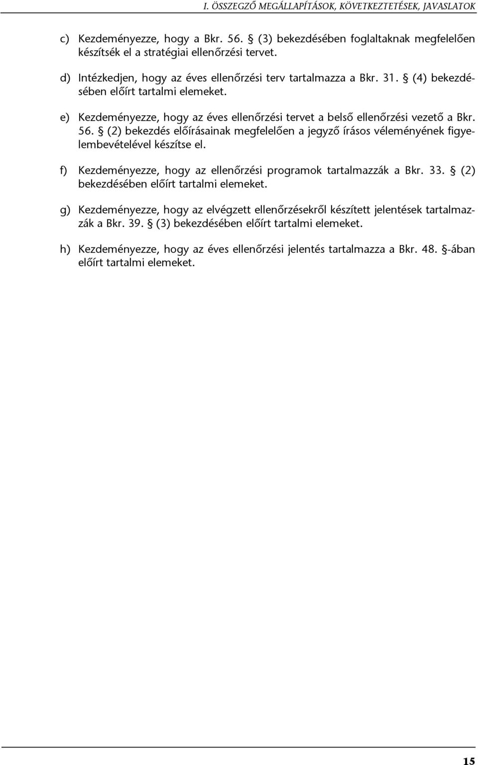 (2) bekezdés előírásainak megfelelően a jegyző írásos véleményének figyelembevételével készítse el. f) Kezdeményezze, hogy az ellenőrzési programok tartalmazzák a Bkr. 33.