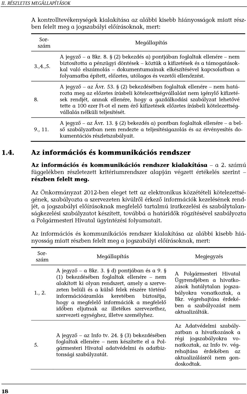 (2) bekezdés a) pontjában foglaltak ellenére nem biztosította a pénzügyi döntések köztük a kifizetések és a támogatásokkal való elszámolás dokumentumainak elkészítésével kapcsolatban a folyamatba