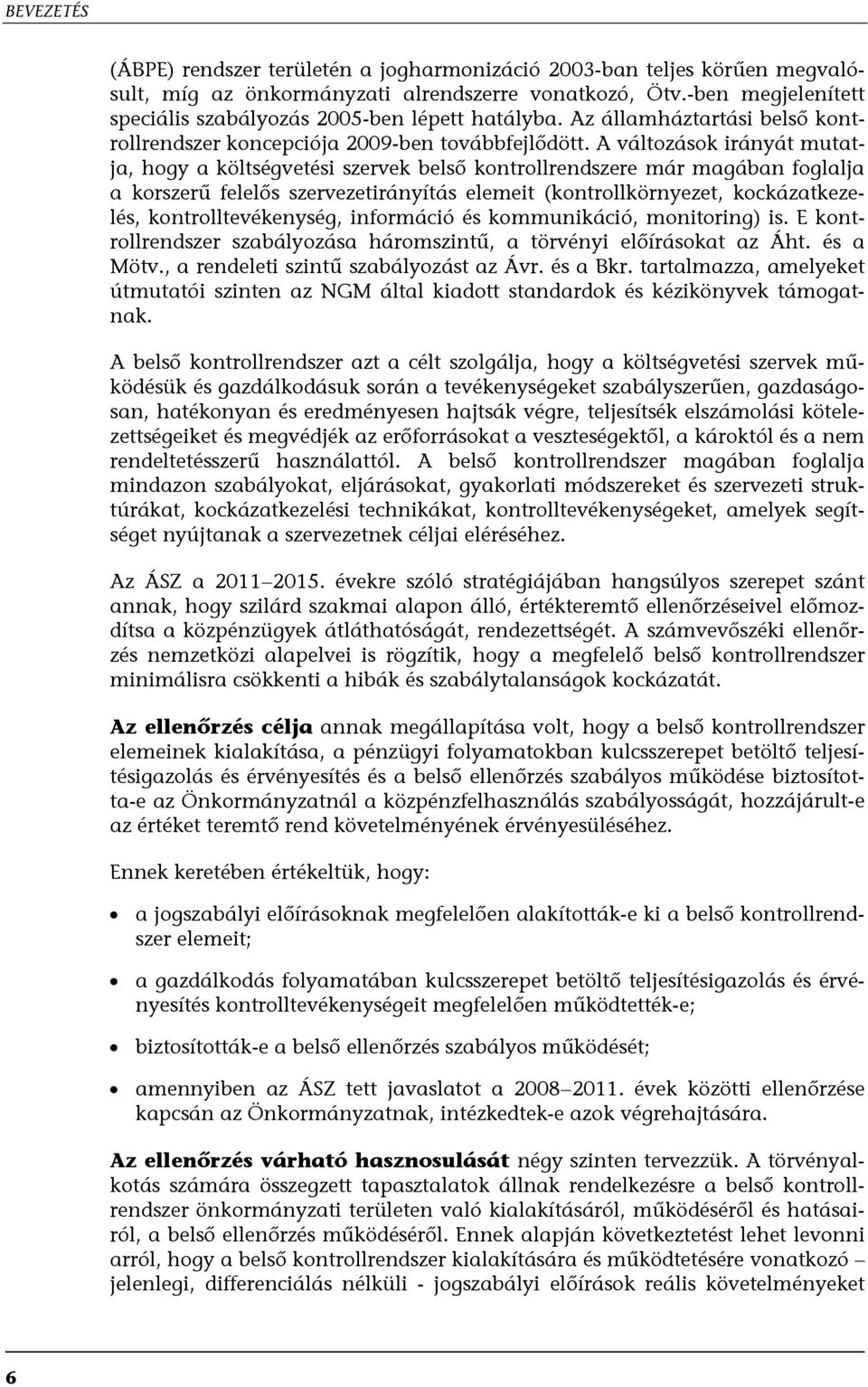 A változások irányát mutatja, hogy a költségvetési szervek belső kontrollrendszere már magában foglalja a korszerű felelős szervezetirányítás elemeit (kontrollkörnyezet, kockázatkezelés,