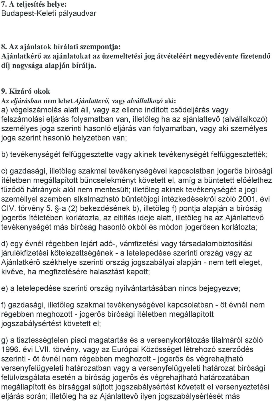 ajánlattevő (alvállalkozó) személyes joga szerinti hasonló eljárás van folyamatban, vagy aki személyes joga szerint hasonló helyzetben van; b) tevékenységét felfüggesztette vagy akinek tevékenységét