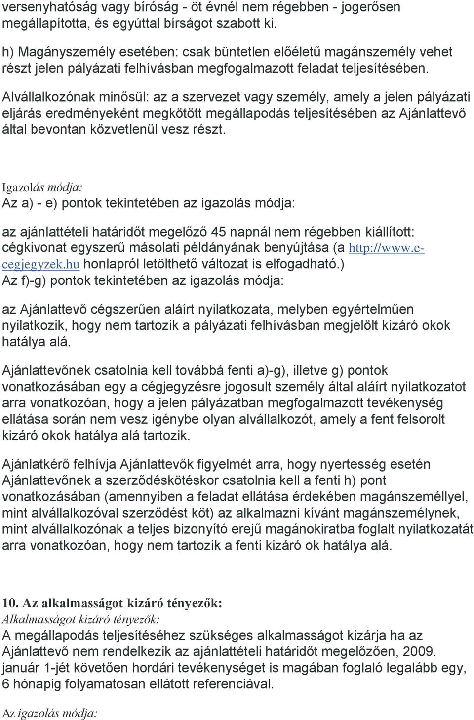 Alvállalkozónak minősül: az a szervezet vagy személy, amely a jelen pályázati eljárás eredményeként megkötött megállapodás teljesítésében az Ajánlattevő által bevontan közvetlenül vesz részt.