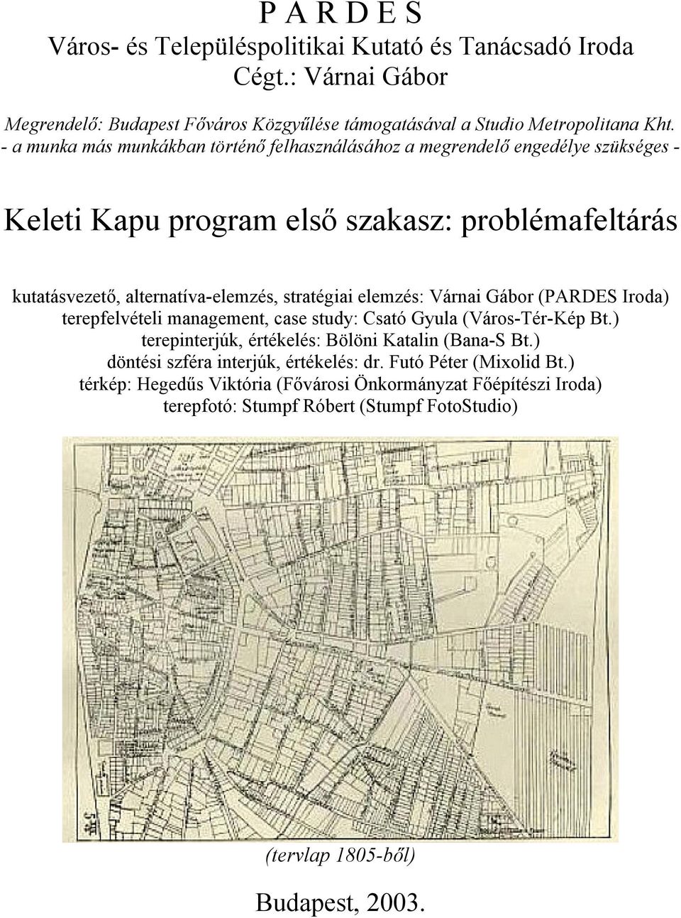 stratégiai elemzés: Várnai Gábor (PARDES Iroda) terepfelvételi management, case study: Csató Gyula (Város-Tér-Kép Bt.) terepinterjúk, értékelés: Bölöni Katalin (Bana-S Bt.