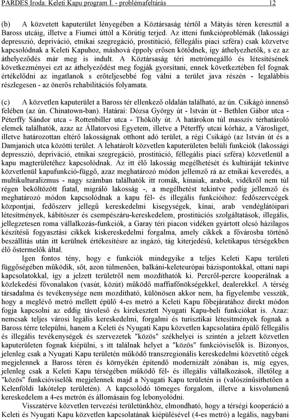Az itteni funkcióproblémák (lakossági depresszió, depriváció, etnikai szegregáció, prostitúció, féllegális piaci szféra) csak közvetve kapcsolódnak a Keleti Kapuhoz, máshová éppoly erősen kötődnek,