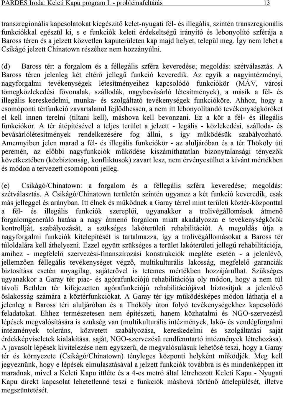 lebonyolító szférája a Baross téren és a jelzett közvetlen kaputerületen kap majd helyet, települ meg. Így nem lehet a Csikágó jelzett Chinatown részéhez nem hozzányúlni.