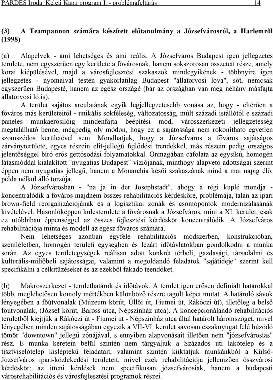 mindegyikének - többnyire igen jellegzetes - nyomaival testén gyakorlatilag Budapest "állatorvosi lova", sőt, nemcsak egyszerűen Budapesté, hanem az egész országé (bár az országban van még néhány