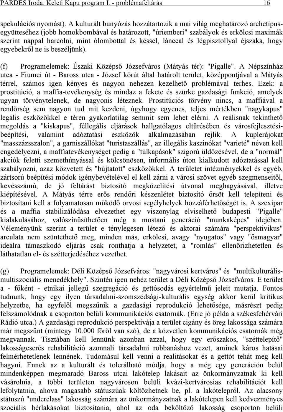 és késsel, lánccal és légpisztollyal éjszaka, hogy egyebekről ne is beszéljünk). (f) Programelemek: Északi Középső Józsefváros (Mátyás tér): "Pigalle".