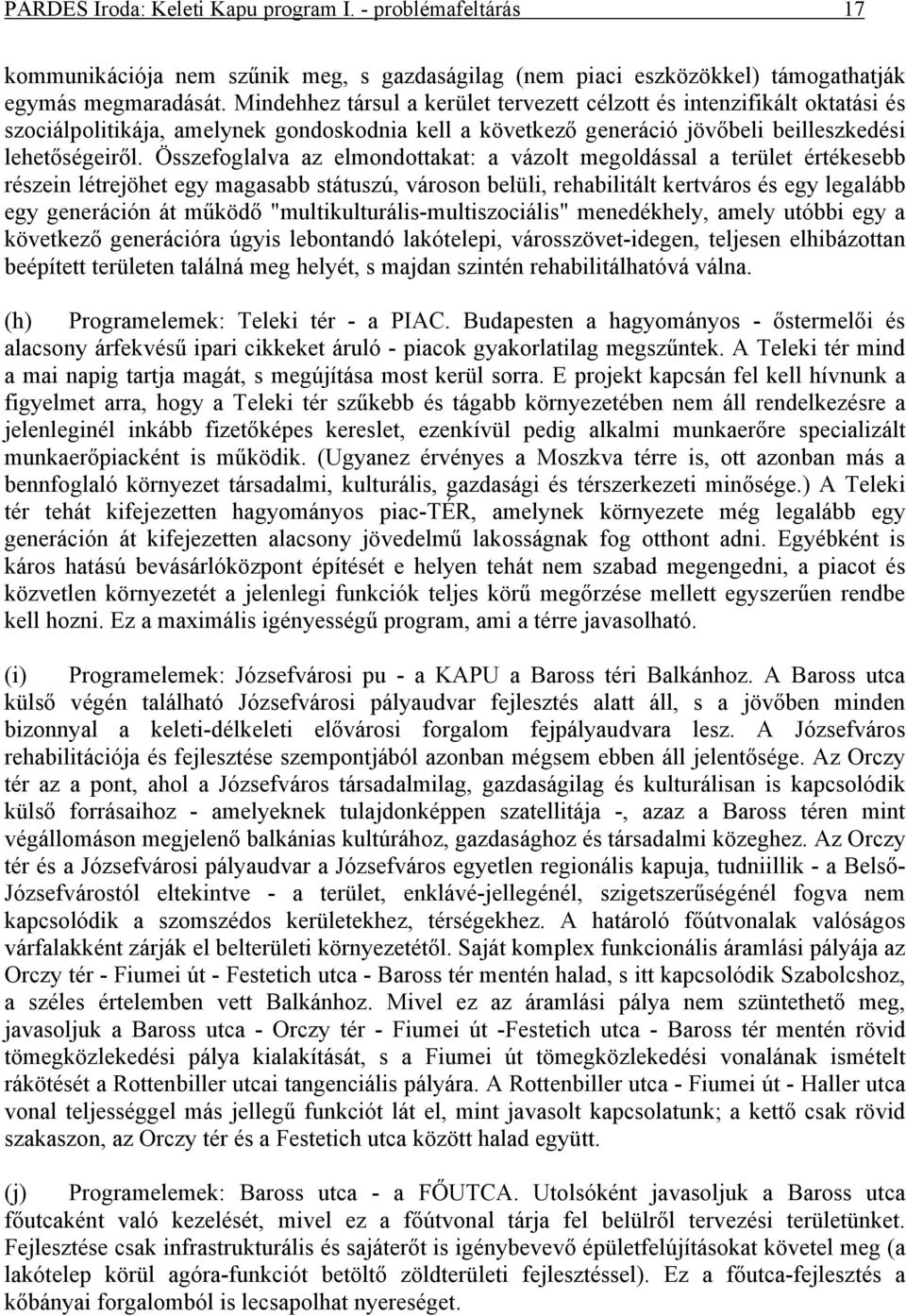 Összefoglalva az elmondottakat: a vázolt megoldással a terület értékesebb részein létrejöhet egy magasabb státuszú, városon belüli, rehabilitált kertváros és egy legalább egy generáción át működő