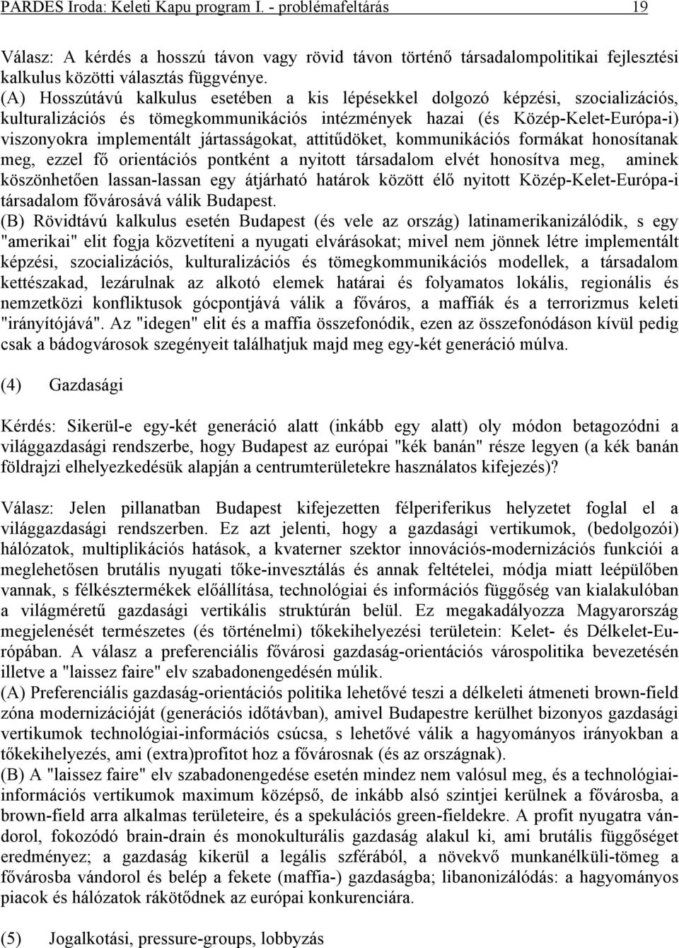 jártasságokat, attitűdöket, kommunikációs formákat honosítanak meg, ezzel fő orientációs pontként a nyitott társadalom elvét honosítva meg, aminek köszönhetően lassan-lassan egy átjárható határok