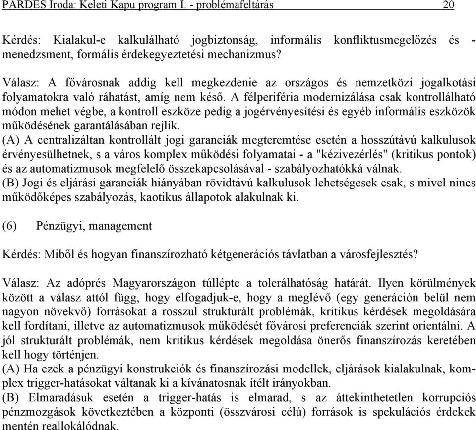 A félperiféria modernizálása csak kontrollálható módon mehet végbe, a kontroll eszköze pedig a jogérvényesítési és egyéb informális eszközök működésének garantálásában rejlik.